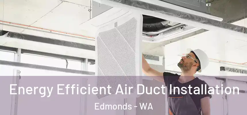  Energy Efficient Air Duct Installation Edmonds - WA